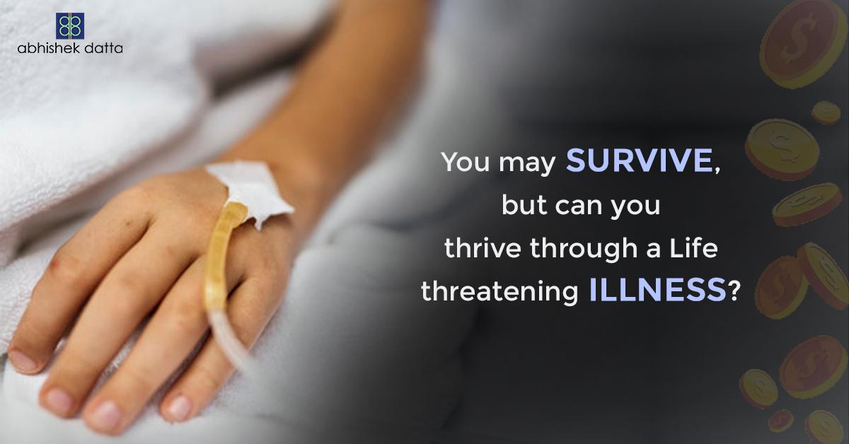 You may survive, but can you thrive through a Life threatening Illness?